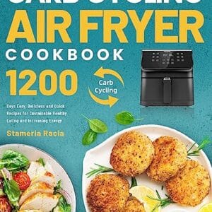 Carb Cycling Air Fryer Cookbook: 1200 Days Easy, Delicious and Quick Recipes for Sustainable Healthy Eating and Increasing Energy