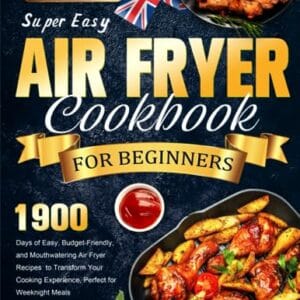 Super Easy Air Fryer Cookbook for Beginners 2023: 1900 Days of Easy, Budget-Friendly, and Mouthwatering Air Fryer Recipes to Transform Your Cooking Experience, Perfect for Weeknight Meals Super Easy Air Fryer Cookbook for Beginners 2023: 1900 Days of Easy, Budget-Friendly, and Mouthwatering Air Fryer Recipes to Transform Your Cooking Experience, Perfect for Weeknight Meals