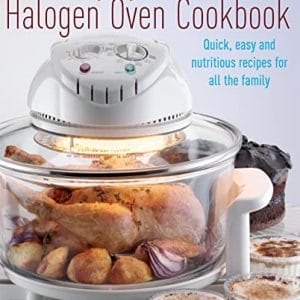 The Everyday Halogen Oven Cookbook: Quick, Easy And Nutritious Recipes For All The Family